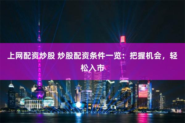 上网配资炒股 炒股配资条件一览：把握机会，轻松入市
