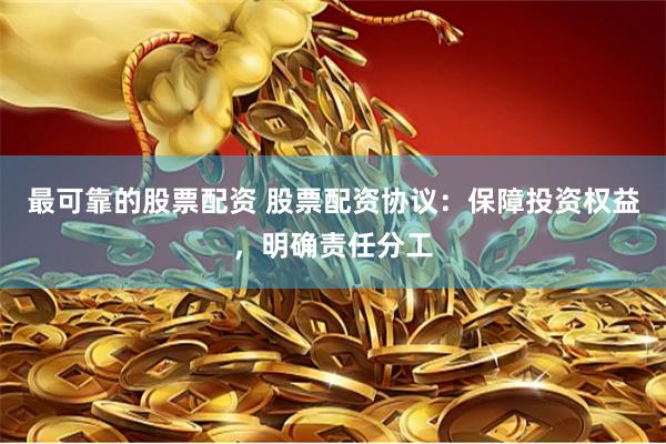 最可靠的股票配资 股票配资协议：保障投资权益，明确责任分工