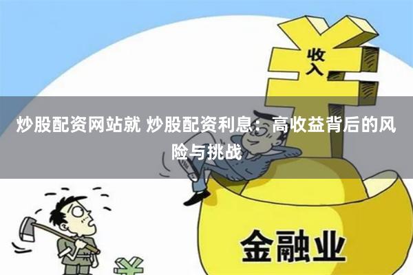 炒股配资网站就 炒股配资利息:高收益背后的风险与挑战